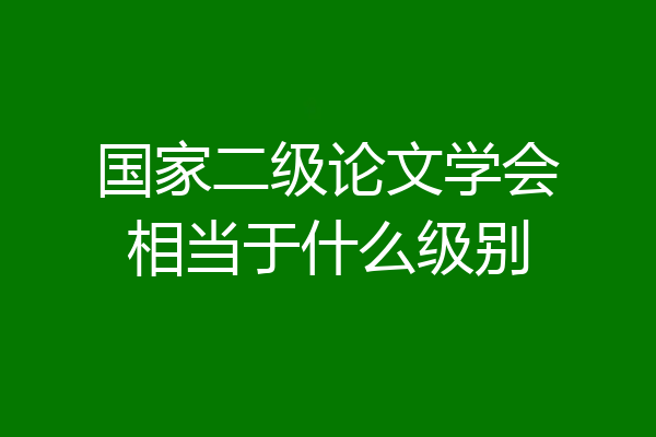 国家二级论文学会相当于什么级别