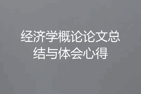 经济学概论论文总结与体会心得