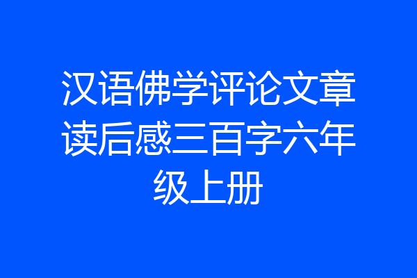 汉语佛学评论文章读后感三百字六年级上册