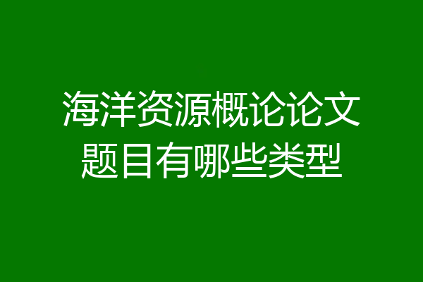 海洋资源概论论文题目有哪些类型