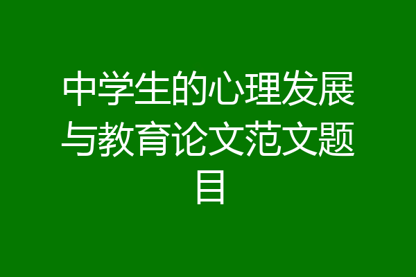 中学生的心理发展与教育论文范文题目