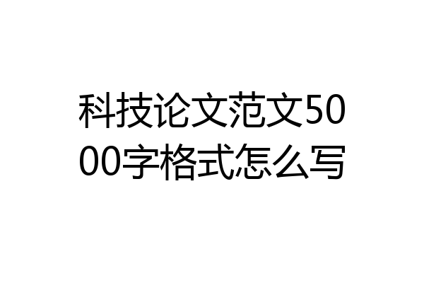 科技论文范文5000字格式怎么写