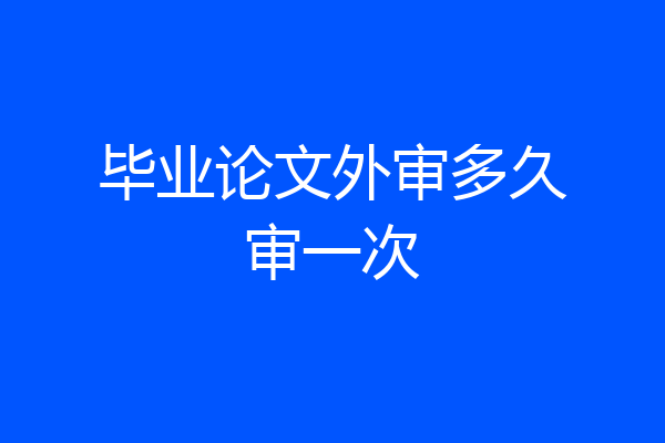 毕业论文外审多久审一次