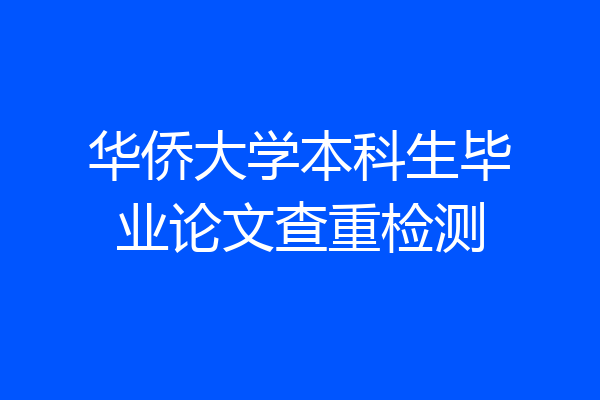 华侨大学本科生毕业论文查重检测