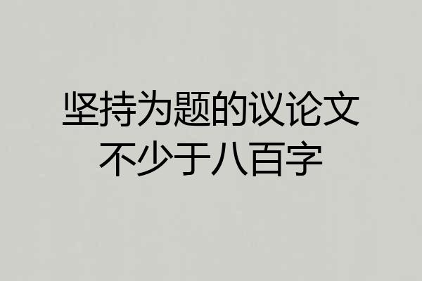 坚持为题的议论文不少于八百字