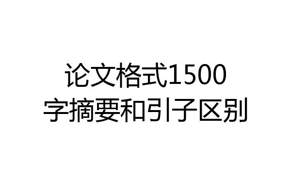论文格式1500字摘要和引子区别
