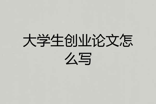 大学生创业论文怎么写