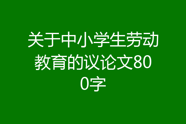 关于中小学生劳动教育的议论文800字