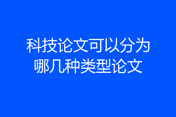 科技论文可以分为哪几种类型论文