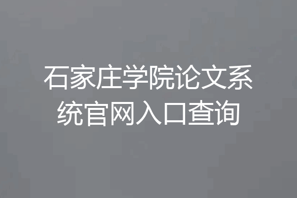 石家庄学院论文系统官网入口查询