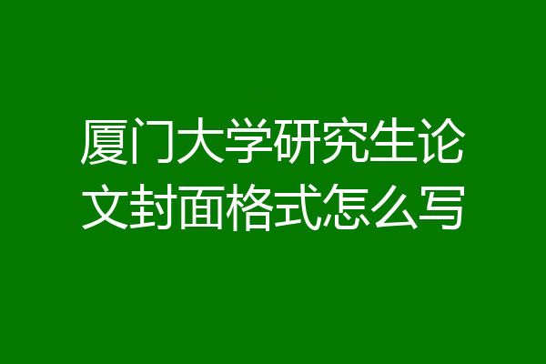 厦门大学研究生论文封面格式怎么写