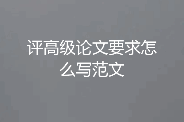 评高级论文要求怎么写范文