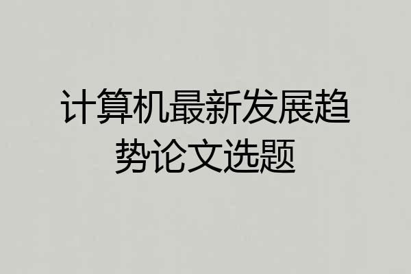 计算机最新发展趋势论文选题