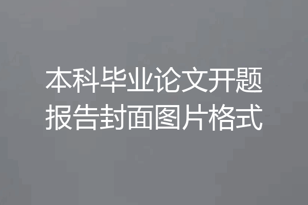 本科毕业论文开题报告封面图片格式