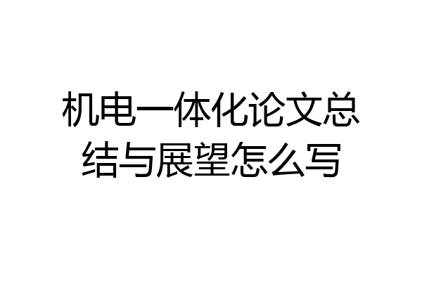 机电一体化论文总结与展望怎么写