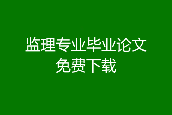 监理专业毕业论文免费下载