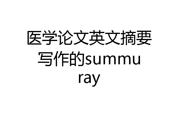 医学论文英文摘要写作的summuray