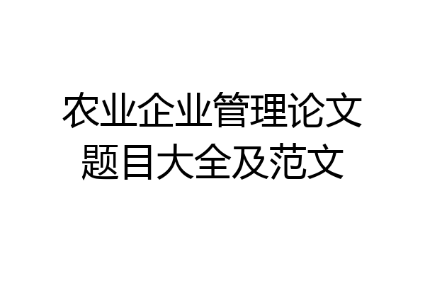 农业企业管理论文题目大全及范文