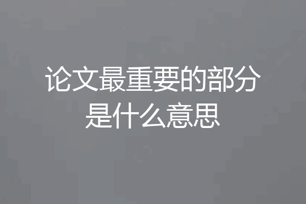 论文最重要的部分是什么意思
