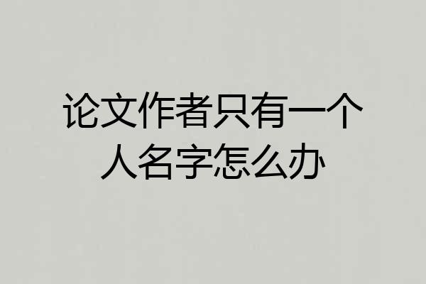 论文作者只有一个人名字怎么办