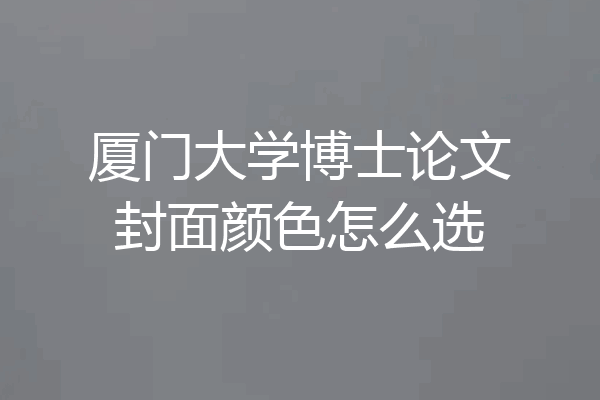 厦门大学博士论文封面颜色怎么选