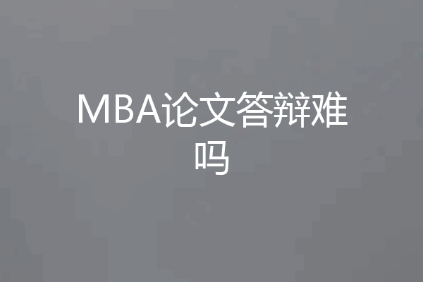 MBA论文答辩难吗