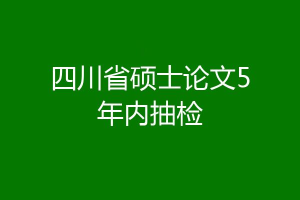 四川省硕士论文5年内抽检