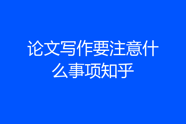 论文写作要注意什么事项知乎