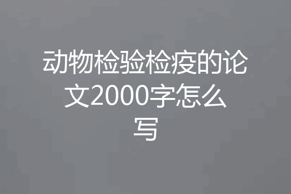 动物检验检疫的论文2000字怎么写