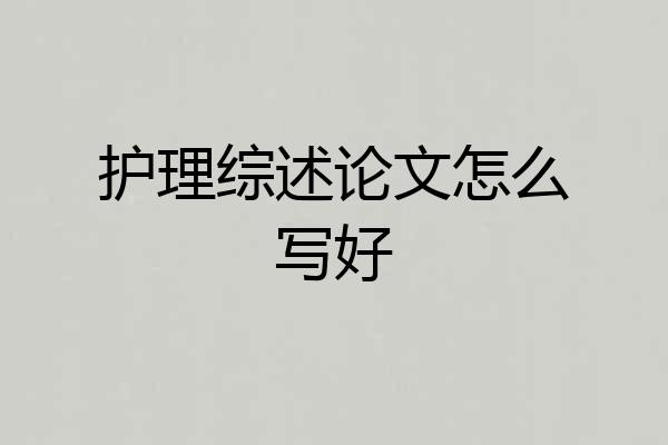 护理综述论文怎么写好