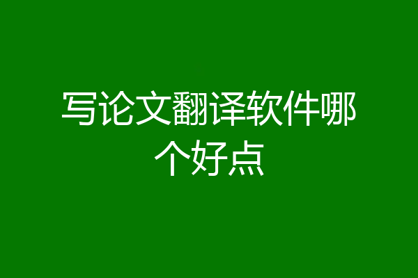 写论文翻译软件哪个好点