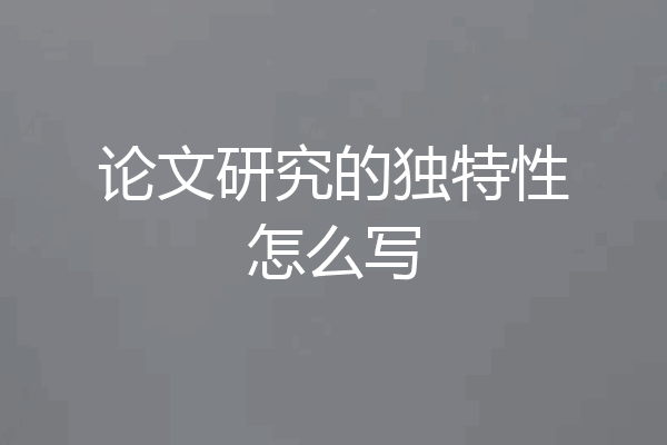 论文研究的独特性怎么写