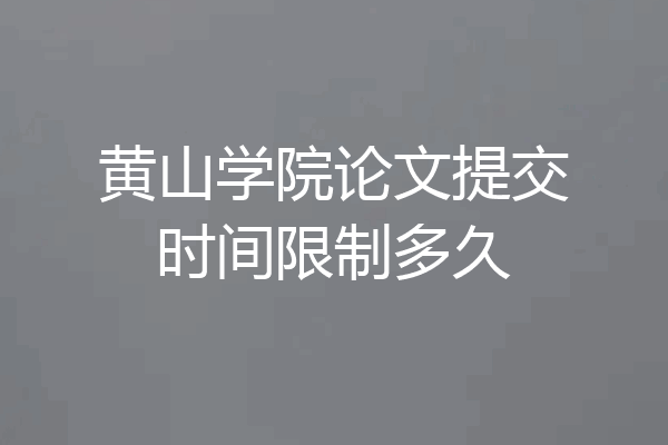 黄山学院论文提交时间限制多久