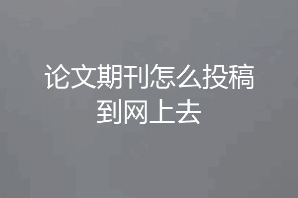 论文期刊怎么投稿到网上去