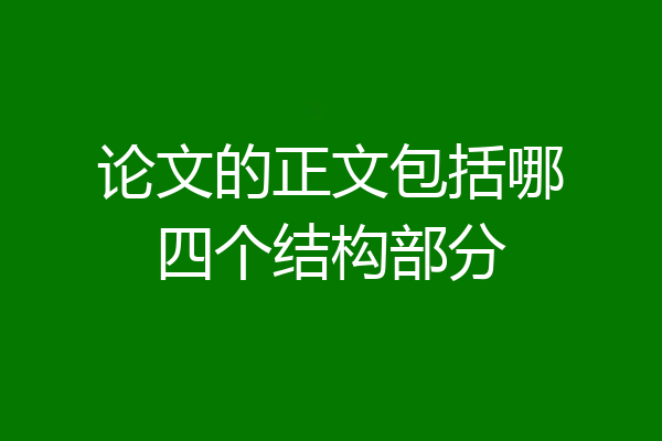 论文的正文包括哪四个结构部分