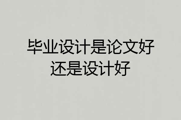 毕业设计是论文好还是设计好