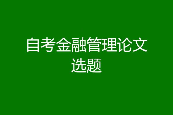 自考金融管理论文选题