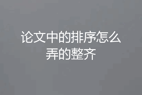 论文中的排序怎么弄的整齐