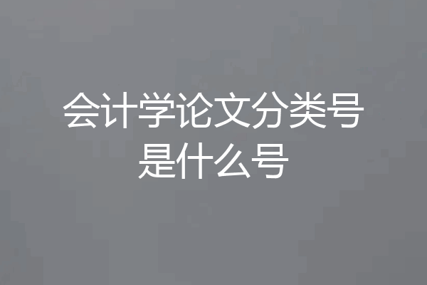 会计学论文分类号是什么号