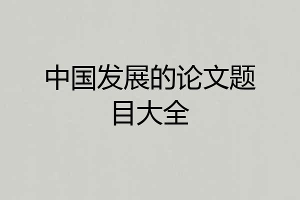 中国发展的论文题目大全