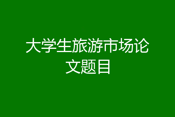 大学生旅游市场论文题目