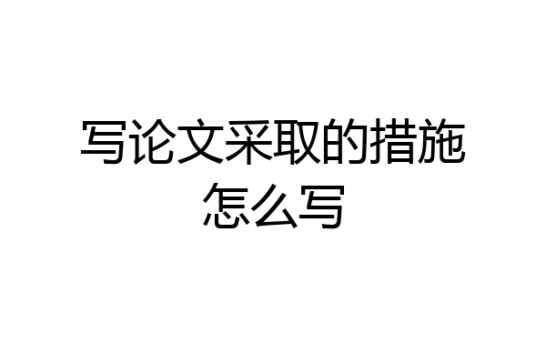 写论文采取的措施怎么写
