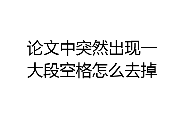论文中突然出现一大段空格怎么去掉