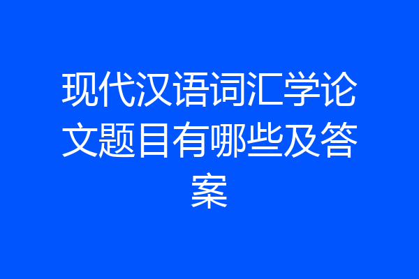 现代汉语词汇学论文题目有哪些及答案