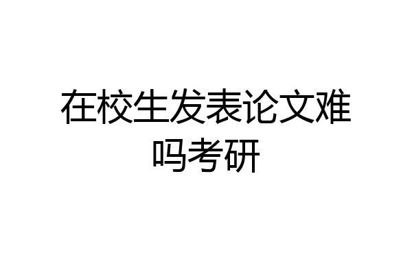 在校生发表论文难吗考研