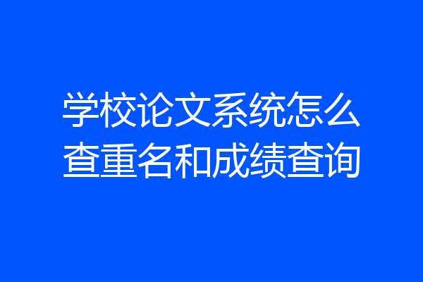 学校论文系统怎么查重名和成绩查询