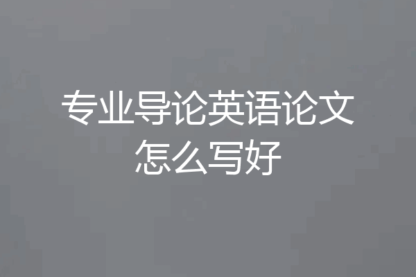 专业导论英语论文怎么写好