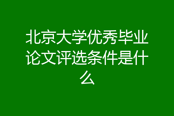 北京大学优秀毕业论文评选条件是什么