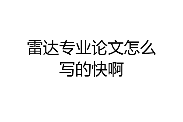 雷达专业论文怎么写的快啊