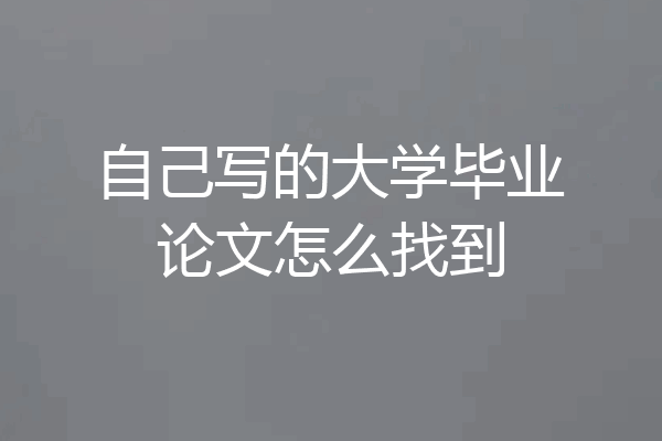 自己写的大学毕业论文怎么找到